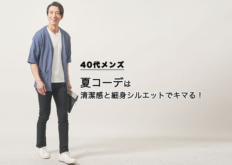 40代メンズの夏コーデは清潔感と細身シルエットで失敗しない着こなしに変わる