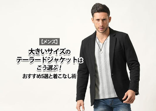 【メンズ】大きいサイズのテーラードジャケットはこう選ぶ！おすすめ5選と着こなし術