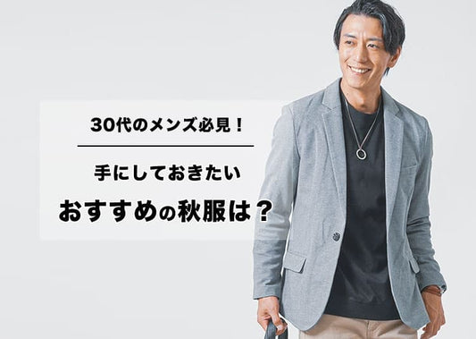 30代のメンズ必見！手にしておきたいおすすめの秋服は？
