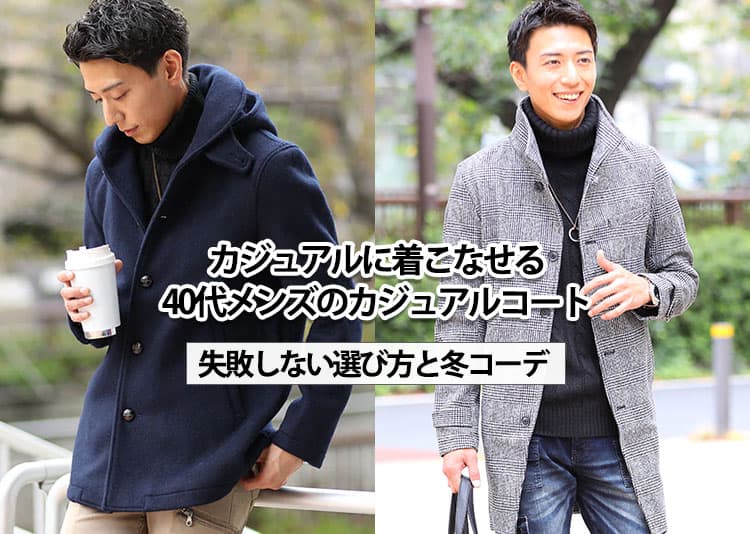 40代メンズカジュアルコート 年相応なカッコ良さを手に入れるためのコツとコーデ紹介＆【人気ブランド10選】