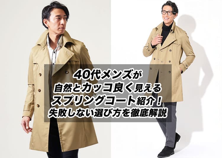 40代メンズが自然とカッコ良く見えるスプリングコート紹介！失敗しない選び方を徹底解説