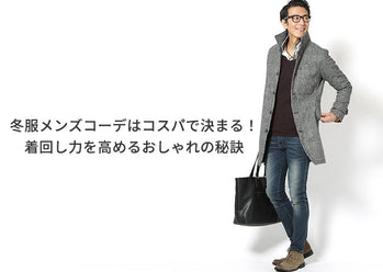冬服メンズコーデはコスパで決まる！着回し力を高めるおしゃれの秘訣教えます