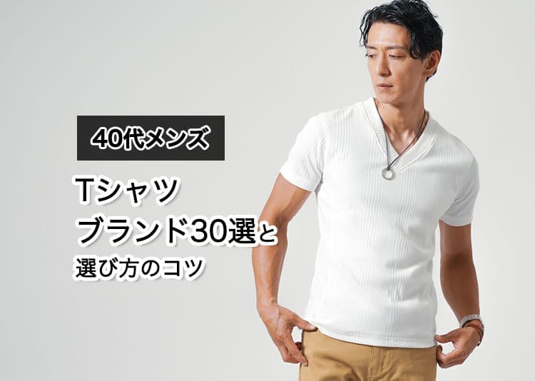 40代メンズのTシャツのブランドおすすめ10選と人気ブランド30選【2025年最新】