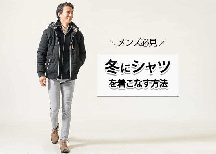 冬のシャツコーデがどこかおかしい?!「冬のシャツ選び」と「重ね着アイテム」<br>がカギだった!