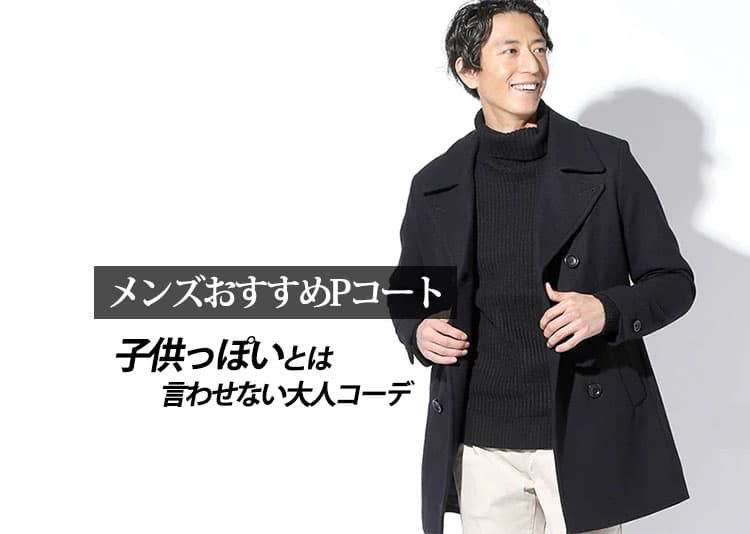 メンズPコートで30代40代ダサい着こなしにならない大人コーデと【人気ブランド10選】