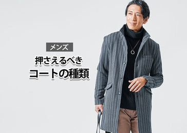 【メンズ】コートの種類・特徴と選び方のポイント　雰囲気を変えるコート選び