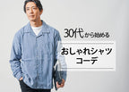 30代におすすめメンズシャツ! コーデパターンでおしゃれ倍増!