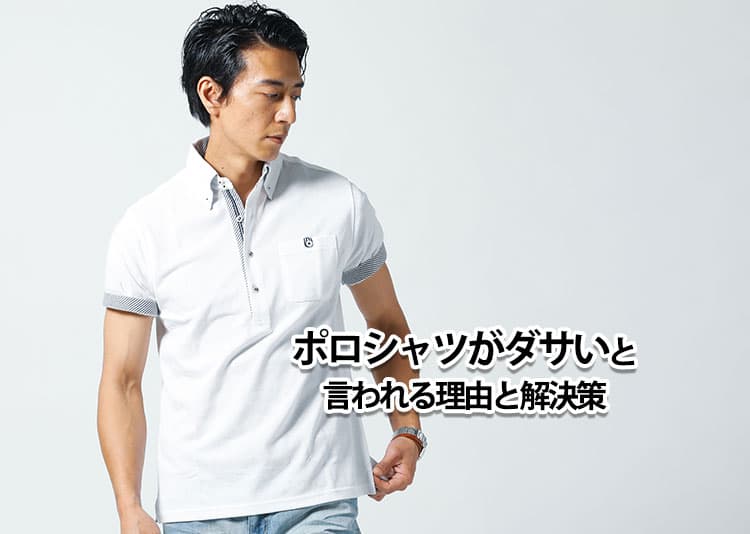 ポロシャツがダサいと言われる理由と解決策を紹介！