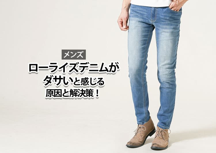 メンズのローライズデニムがダサいと感じてしまう原因と解決策