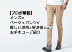 【プロが解説】メンズのベージュパンツが難しい理由と解決策とは？お手本コーデ紹介