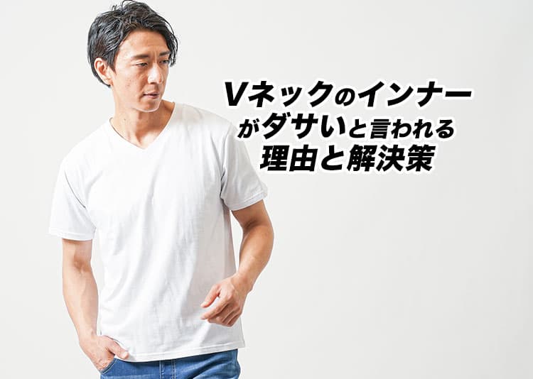 Vネックのインナーがダサいと言われる理由と解決策を紹介！