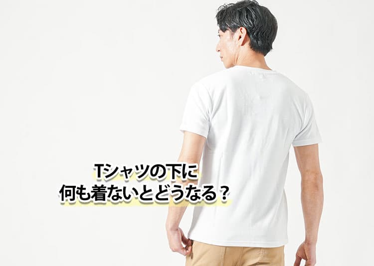 Tシャツの下に何も着ないとどうなる？メリット・デメリットを紹介！