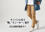 メンズチノパンに合う靴とは?おすすめの靴と着こなしのポイント
