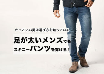 足太い、太ももが太いメンズがスキニーパンツをはいて「かっこいい」着こなし、「ダサい」着こなし