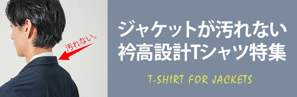 ジャケットが汚れない、衿高設計Tシャツ特集