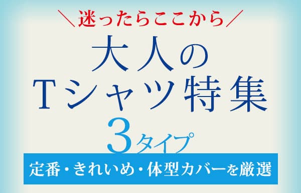 大人のTシャツ特集｜定番から体型カバーまで厳選
