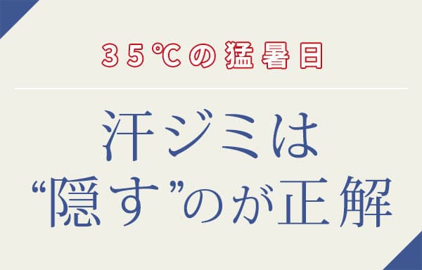 35℃の猛暑日。汗ジミは“隠す”のが正解